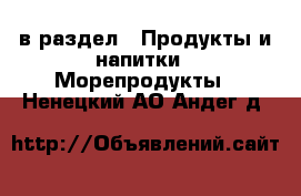  в раздел : Продукты и напитки » Морепродукты . Ненецкий АО,Андег д.